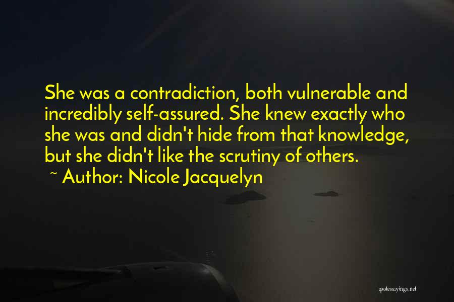 Nicole Jacquelyn Quotes: She Was A Contradiction, Both Vulnerable And Incredibly Self-assured. She Knew Exactly Who She Was And Didn't Hide From That