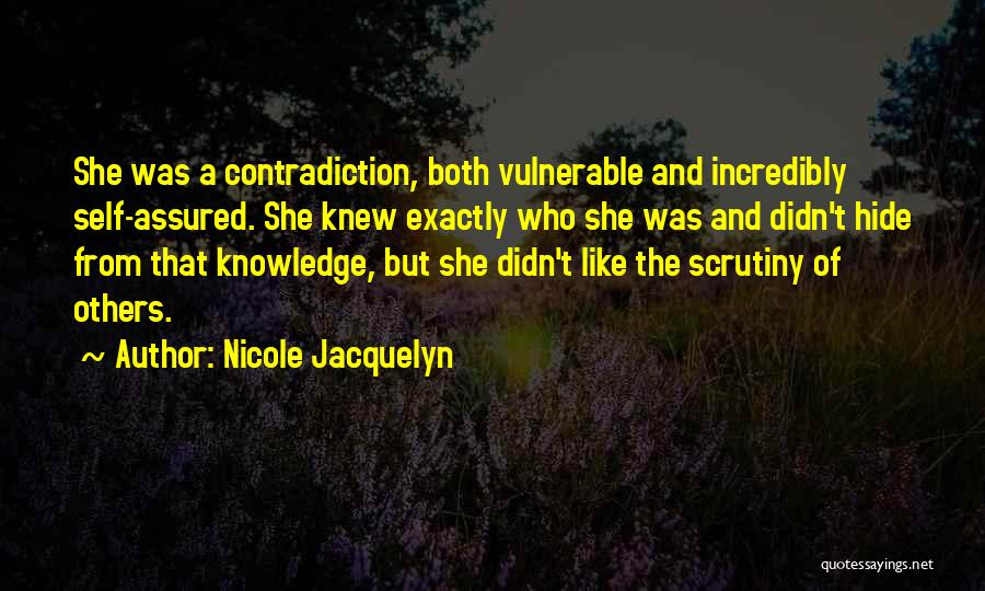 Nicole Jacquelyn Quotes: She Was A Contradiction, Both Vulnerable And Incredibly Self-assured. She Knew Exactly Who She Was And Didn't Hide From That