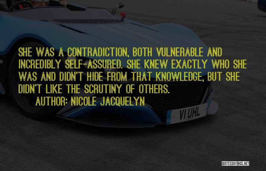 Nicole Jacquelyn Quotes: She Was A Contradiction, Both Vulnerable And Incredibly Self-assured. She Knew Exactly Who She Was And Didn't Hide From That