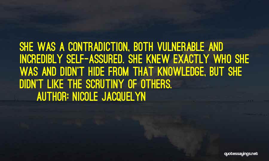 Nicole Jacquelyn Quotes: She Was A Contradiction, Both Vulnerable And Incredibly Self-assured. She Knew Exactly Who She Was And Didn't Hide From That