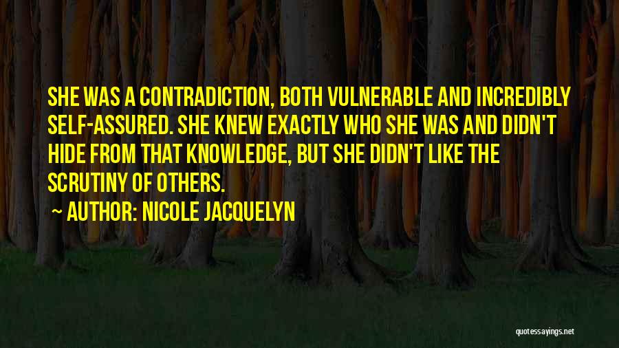 Nicole Jacquelyn Quotes: She Was A Contradiction, Both Vulnerable And Incredibly Self-assured. She Knew Exactly Who She Was And Didn't Hide From That