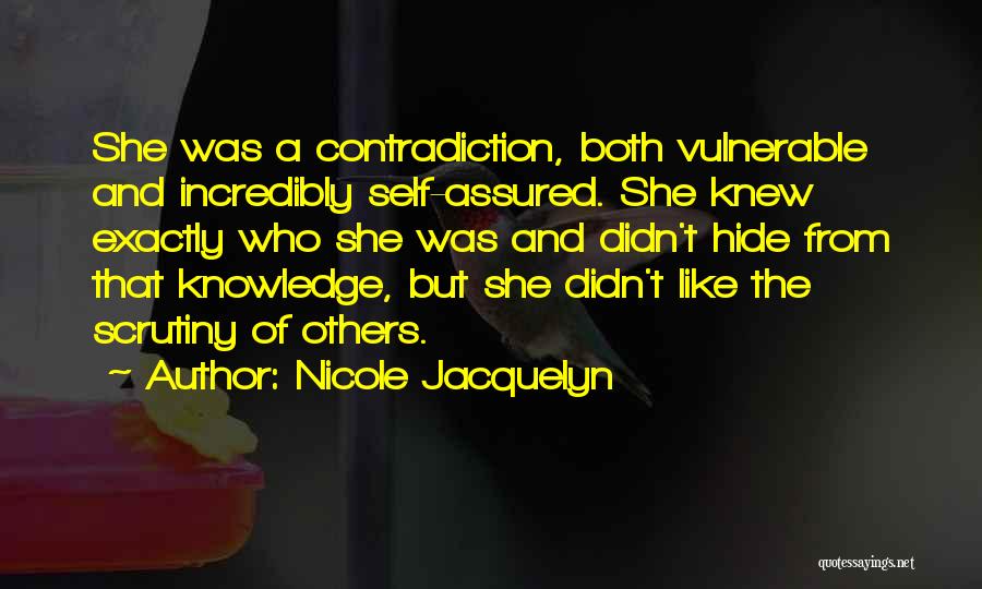 Nicole Jacquelyn Quotes: She Was A Contradiction, Both Vulnerable And Incredibly Self-assured. She Knew Exactly Who She Was And Didn't Hide From That