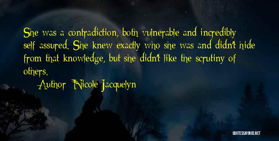 Nicole Jacquelyn Quotes: She Was A Contradiction, Both Vulnerable And Incredibly Self-assured. She Knew Exactly Who She Was And Didn't Hide From That