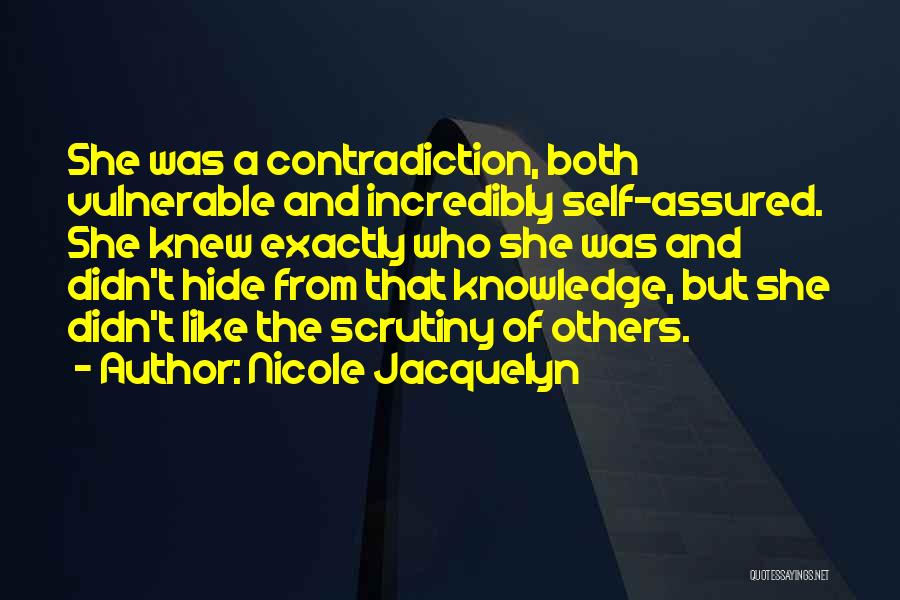 Nicole Jacquelyn Quotes: She Was A Contradiction, Both Vulnerable And Incredibly Self-assured. She Knew Exactly Who She Was And Didn't Hide From That