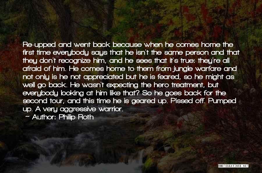 Philip Roth Quotes: Re-upped And Went Back Because When He Comes Home The First Time Everybody Says That He Isn't The Same Person