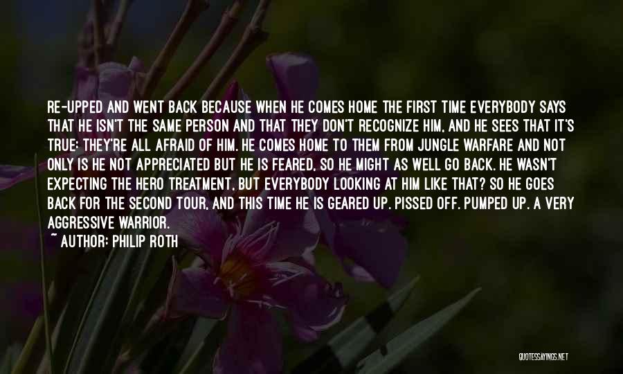 Philip Roth Quotes: Re-upped And Went Back Because When He Comes Home The First Time Everybody Says That He Isn't The Same Person