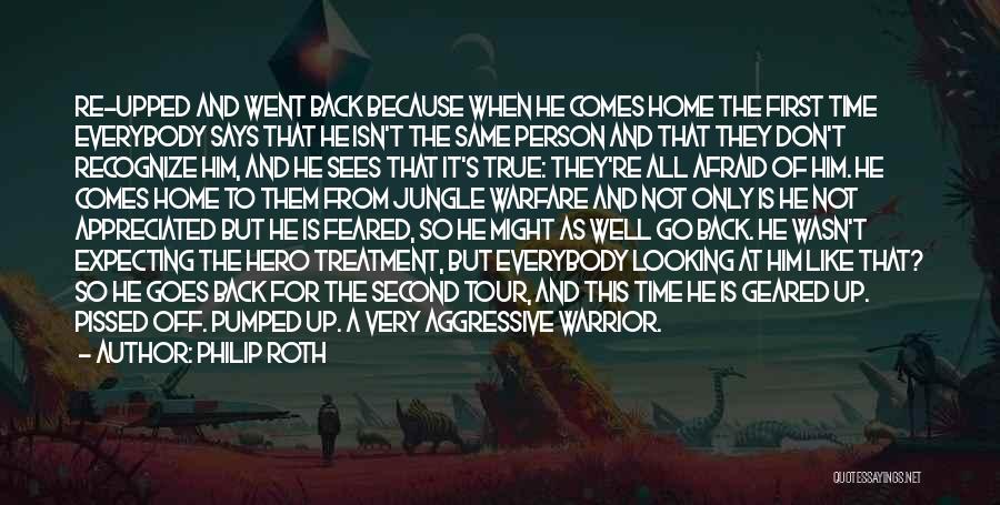 Philip Roth Quotes: Re-upped And Went Back Because When He Comes Home The First Time Everybody Says That He Isn't The Same Person