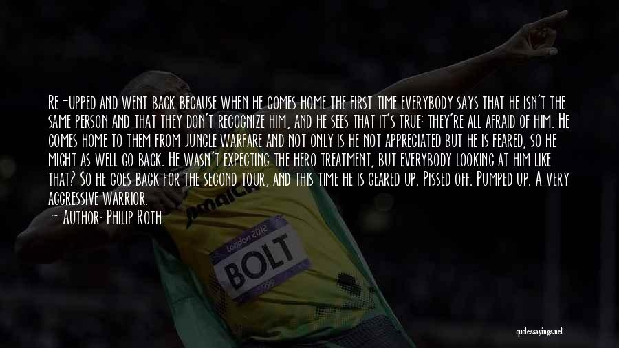 Philip Roth Quotes: Re-upped And Went Back Because When He Comes Home The First Time Everybody Says That He Isn't The Same Person