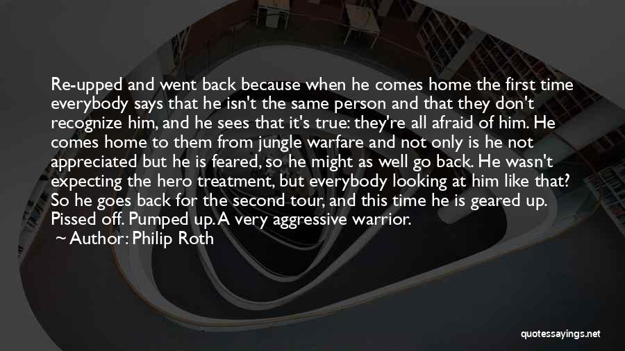 Philip Roth Quotes: Re-upped And Went Back Because When He Comes Home The First Time Everybody Says That He Isn't The Same Person