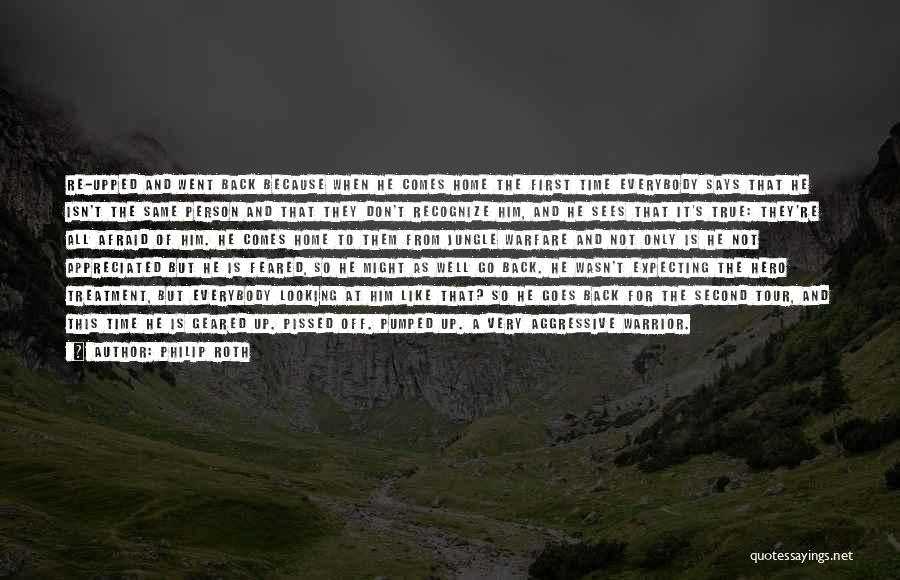 Philip Roth Quotes: Re-upped And Went Back Because When He Comes Home The First Time Everybody Says That He Isn't The Same Person