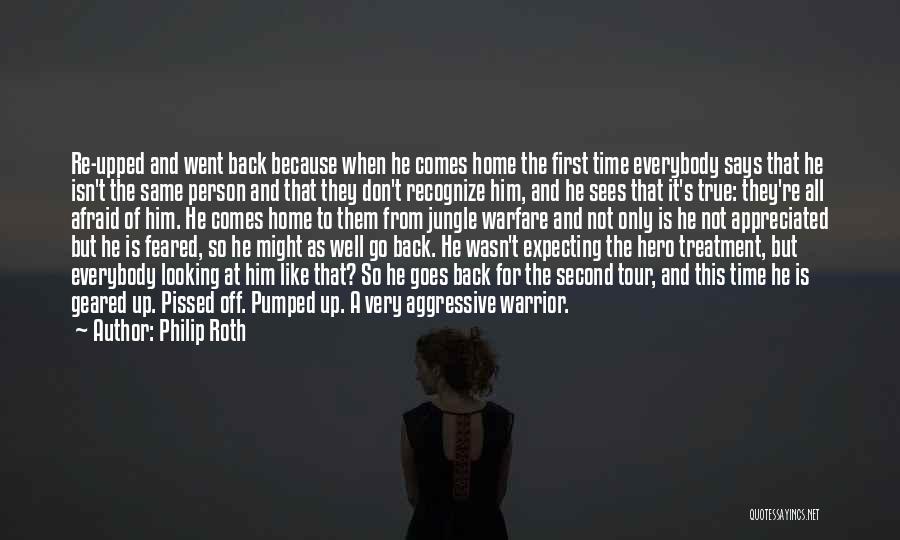 Philip Roth Quotes: Re-upped And Went Back Because When He Comes Home The First Time Everybody Says That He Isn't The Same Person