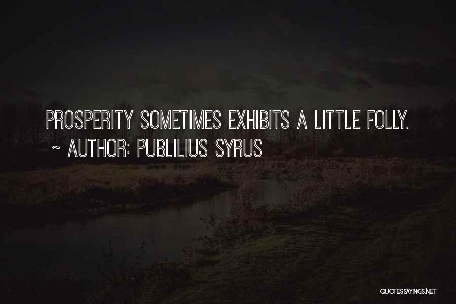 Publilius Syrus Quotes: Prosperity Sometimes Exhibits A Little Folly.