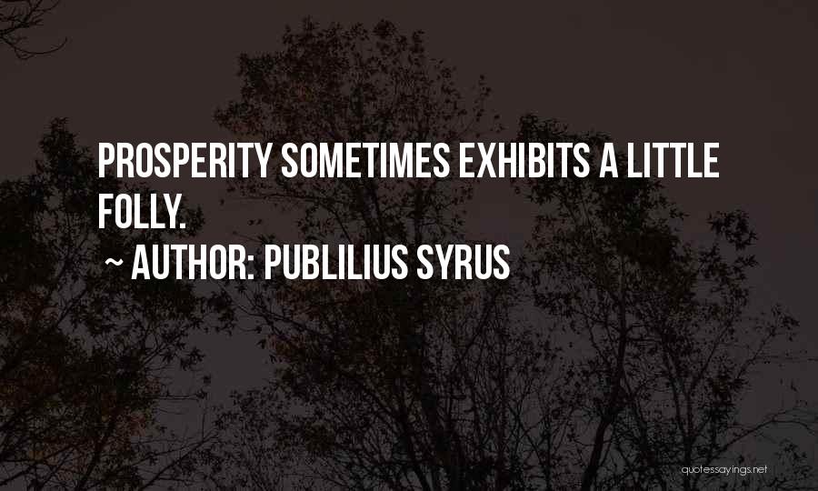 Publilius Syrus Quotes: Prosperity Sometimes Exhibits A Little Folly.
