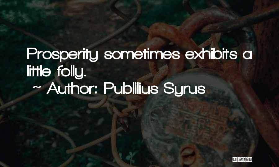 Publilius Syrus Quotes: Prosperity Sometimes Exhibits A Little Folly.