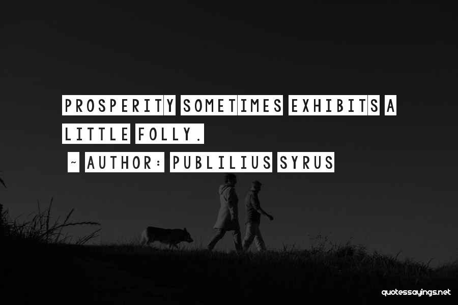 Publilius Syrus Quotes: Prosperity Sometimes Exhibits A Little Folly.