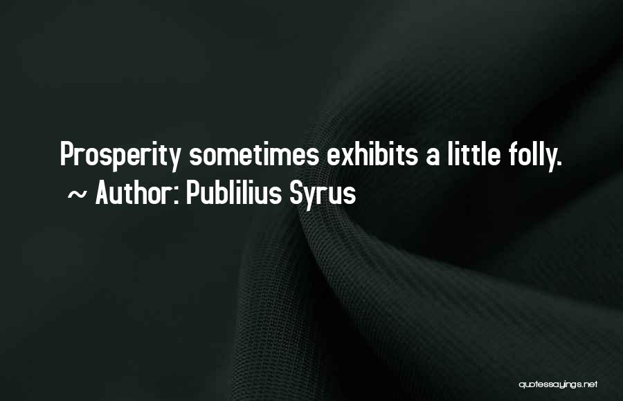 Publilius Syrus Quotes: Prosperity Sometimes Exhibits A Little Folly.