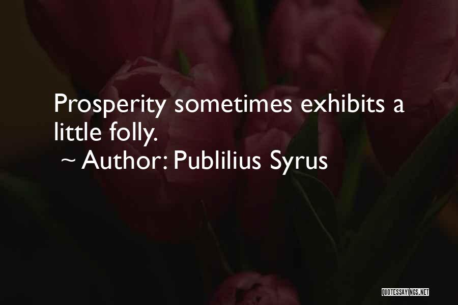 Publilius Syrus Quotes: Prosperity Sometimes Exhibits A Little Folly.