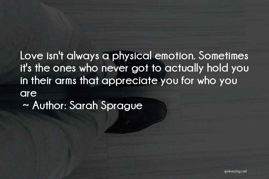 Sarah Sprague Quotes: Love Isn't Always A Physical Emotion. Sometimes It's The Ones Who Never Got To Actually Hold You In Their Arms