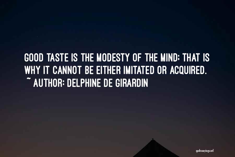 Delphine De Girardin Quotes: Good Taste Is The Modesty Of The Mind; That Is Why It Cannot Be Either Imitated Or Acquired.
