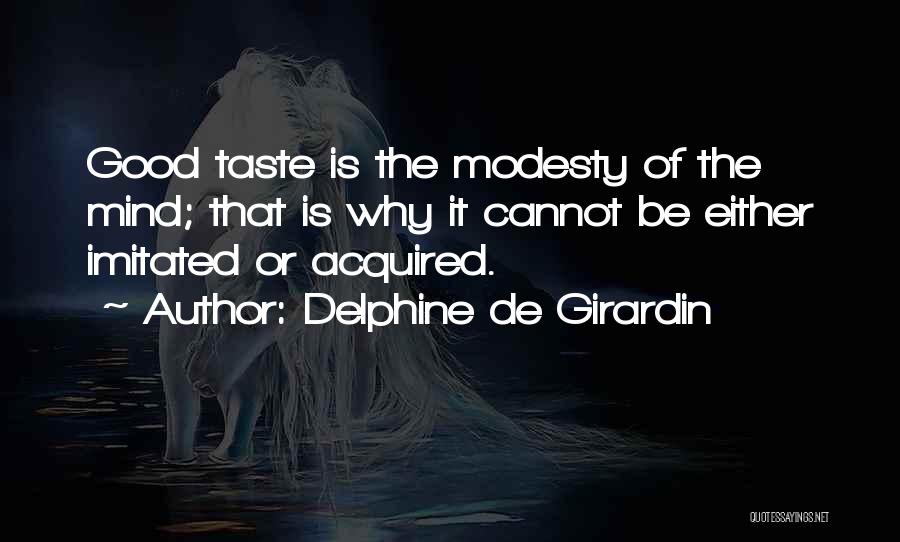 Delphine De Girardin Quotes: Good Taste Is The Modesty Of The Mind; That Is Why It Cannot Be Either Imitated Or Acquired.