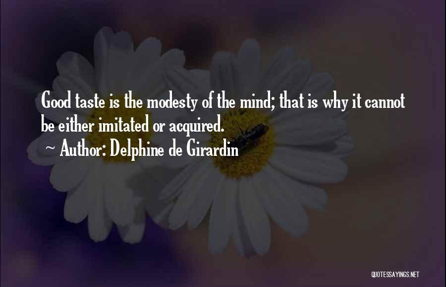 Delphine De Girardin Quotes: Good Taste Is The Modesty Of The Mind; That Is Why It Cannot Be Either Imitated Or Acquired.