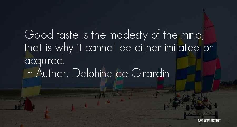 Delphine De Girardin Quotes: Good Taste Is The Modesty Of The Mind; That Is Why It Cannot Be Either Imitated Or Acquired.