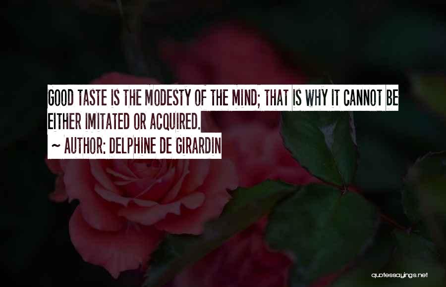 Delphine De Girardin Quotes: Good Taste Is The Modesty Of The Mind; That Is Why It Cannot Be Either Imitated Or Acquired.