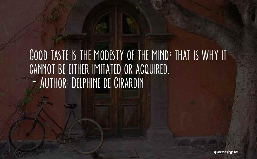 Delphine De Girardin Quotes: Good Taste Is The Modesty Of The Mind; That Is Why It Cannot Be Either Imitated Or Acquired.