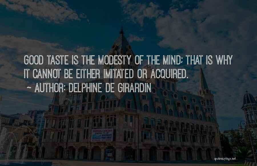 Delphine De Girardin Quotes: Good Taste Is The Modesty Of The Mind; That Is Why It Cannot Be Either Imitated Or Acquired.