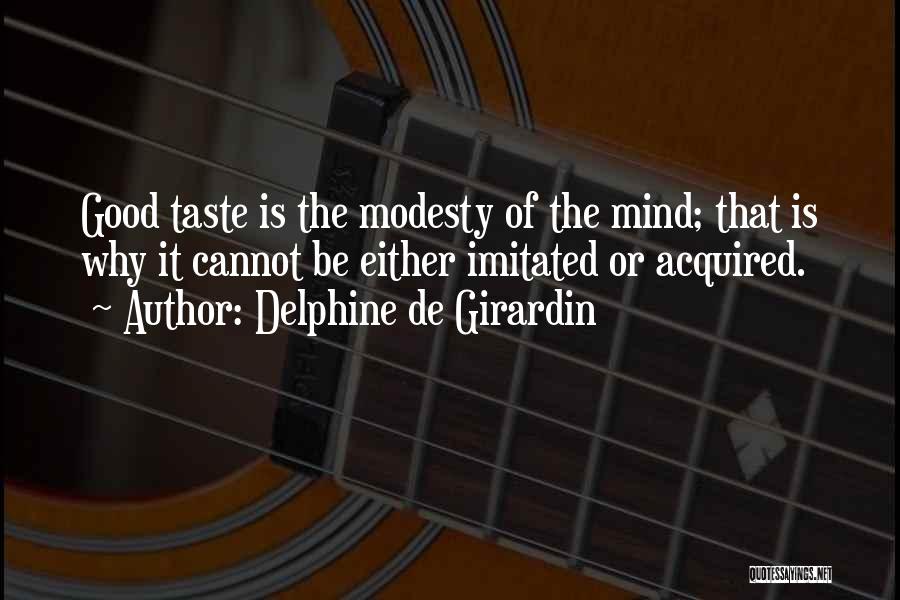 Delphine De Girardin Quotes: Good Taste Is The Modesty Of The Mind; That Is Why It Cannot Be Either Imitated Or Acquired.