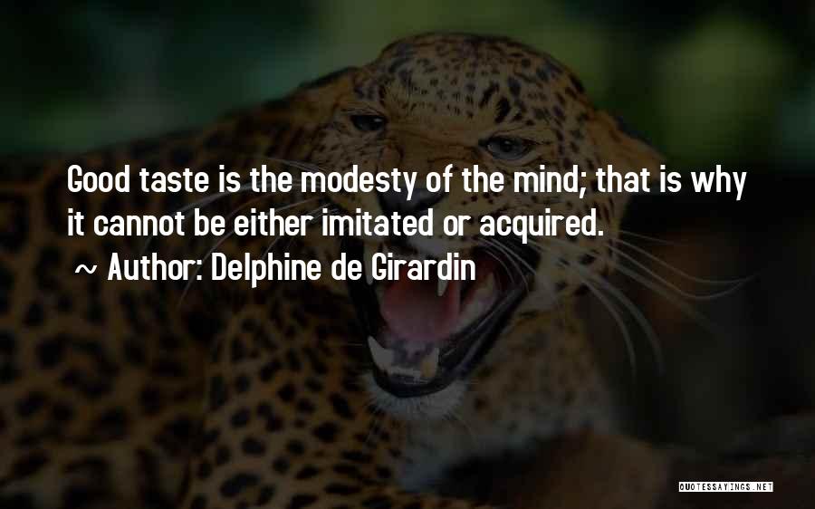 Delphine De Girardin Quotes: Good Taste Is The Modesty Of The Mind; That Is Why It Cannot Be Either Imitated Or Acquired.