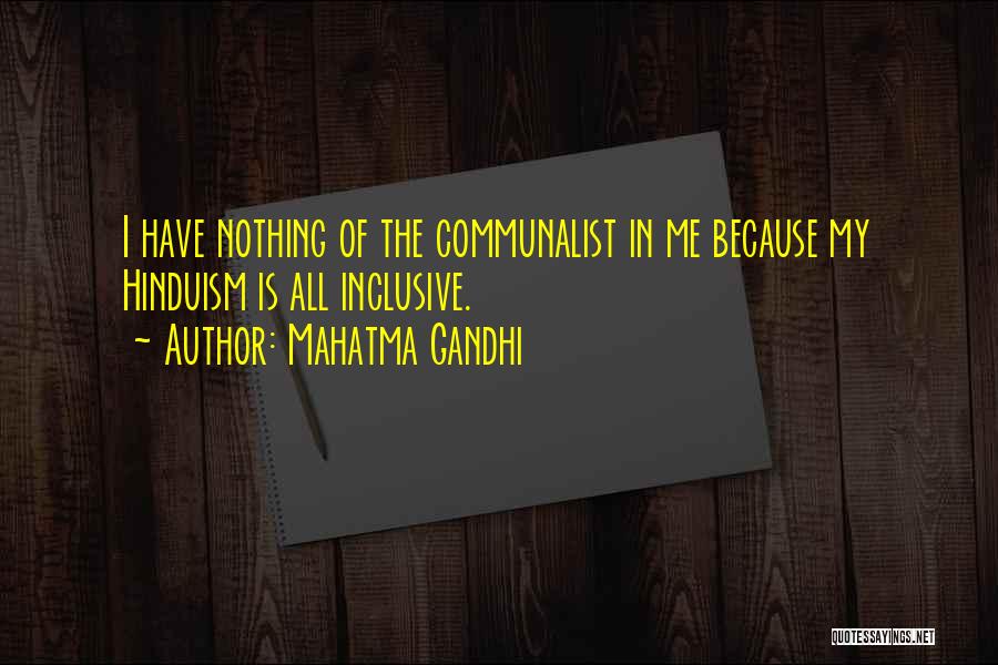 Mahatma Gandhi Quotes: I Have Nothing Of The Communalist In Me Because My Hinduism Is All Inclusive.