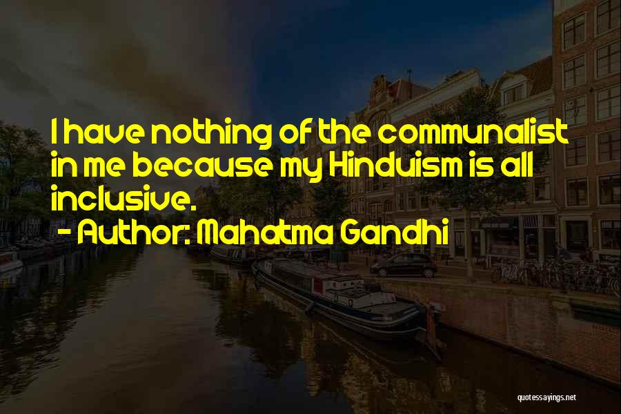 Mahatma Gandhi Quotes: I Have Nothing Of The Communalist In Me Because My Hinduism Is All Inclusive.