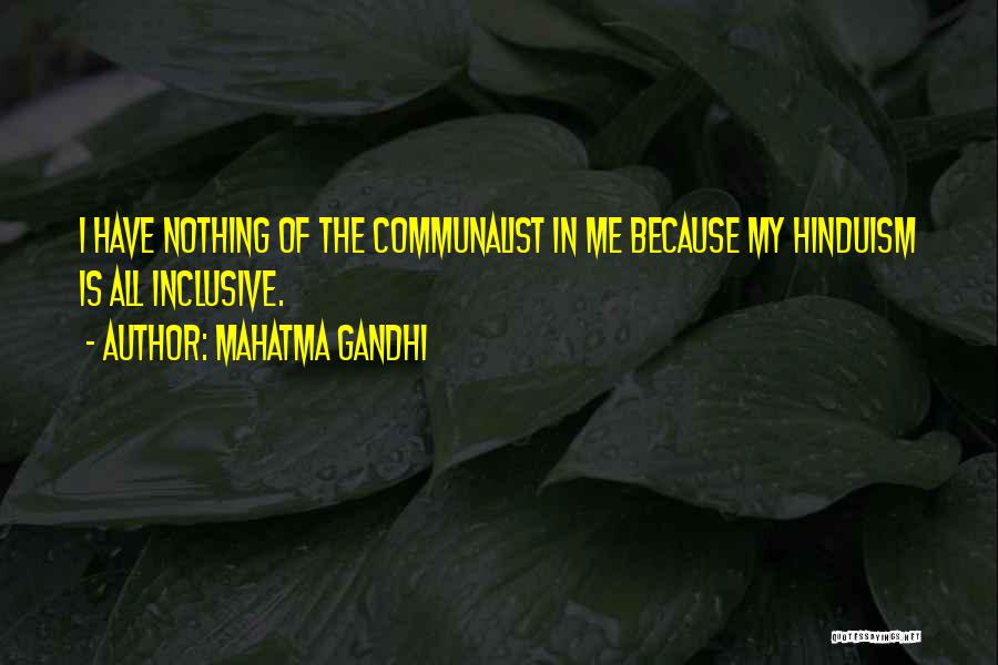 Mahatma Gandhi Quotes: I Have Nothing Of The Communalist In Me Because My Hinduism Is All Inclusive.