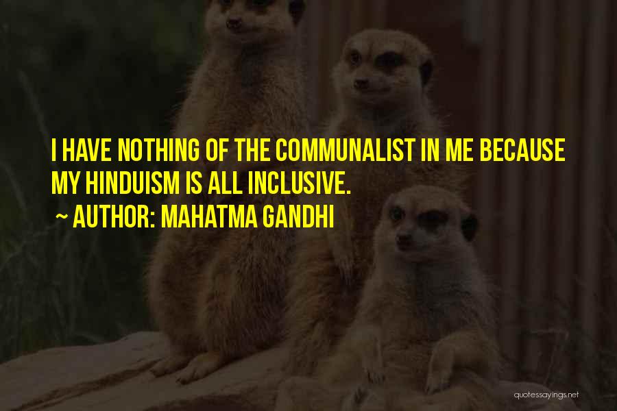 Mahatma Gandhi Quotes: I Have Nothing Of The Communalist In Me Because My Hinduism Is All Inclusive.