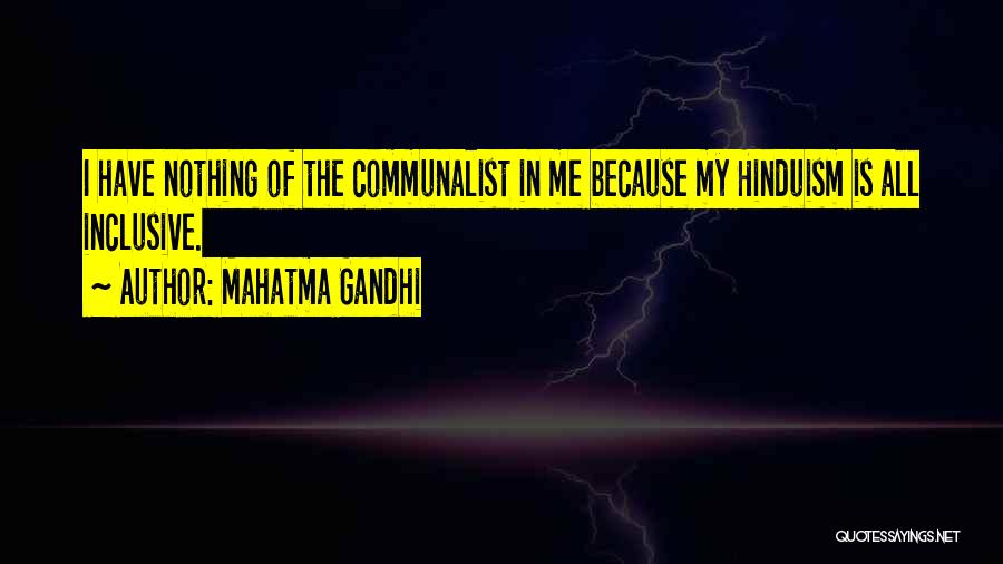 Mahatma Gandhi Quotes: I Have Nothing Of The Communalist In Me Because My Hinduism Is All Inclusive.