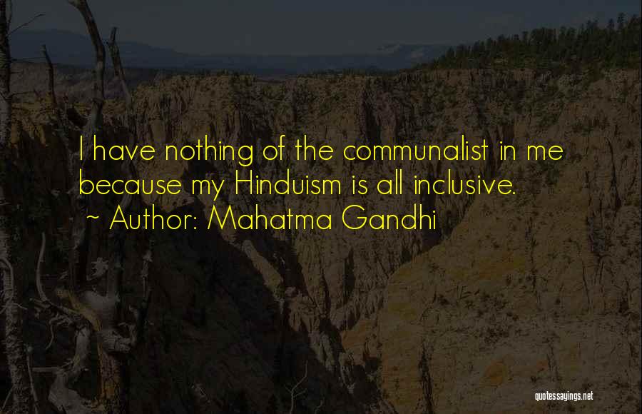 Mahatma Gandhi Quotes: I Have Nothing Of The Communalist In Me Because My Hinduism Is All Inclusive.