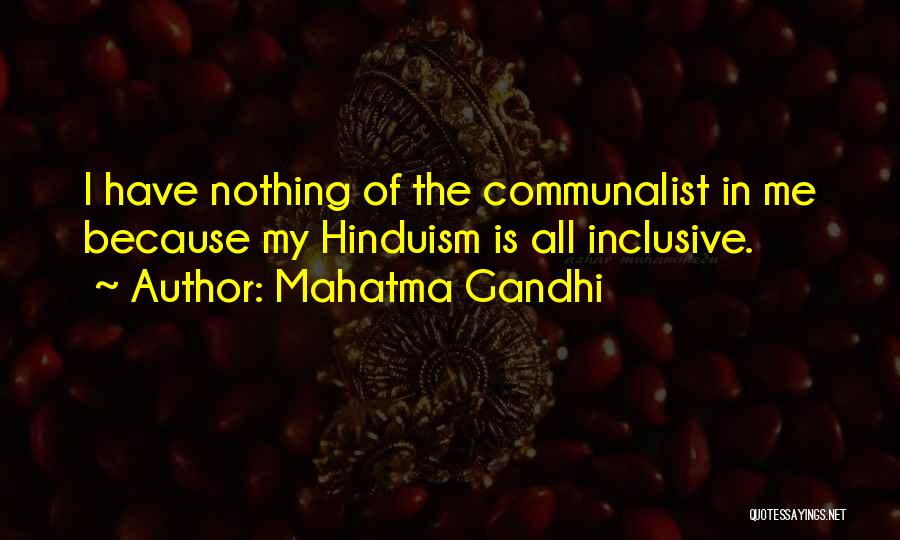 Mahatma Gandhi Quotes: I Have Nothing Of The Communalist In Me Because My Hinduism Is All Inclusive.