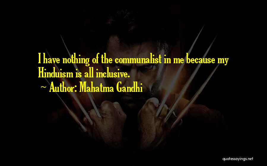 Mahatma Gandhi Quotes: I Have Nothing Of The Communalist In Me Because My Hinduism Is All Inclusive.