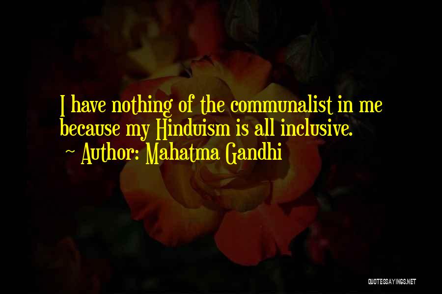 Mahatma Gandhi Quotes: I Have Nothing Of The Communalist In Me Because My Hinduism Is All Inclusive.