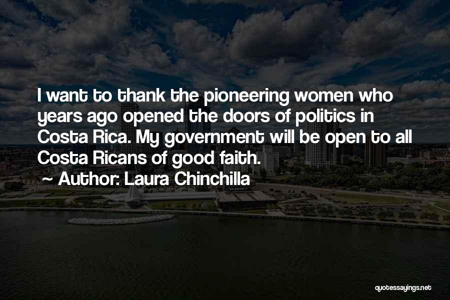 Laura Chinchilla Quotes: I Want To Thank The Pioneering Women Who Years Ago Opened The Doors Of Politics In Costa Rica. My Government