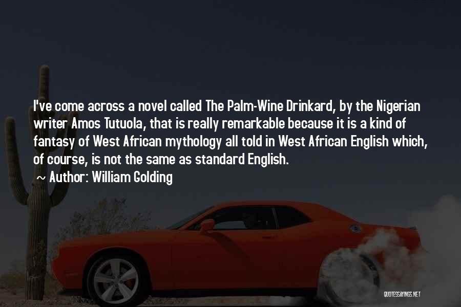 William Golding Quotes: I've Come Across A Novel Called The Palm-wine Drinkard, By The Nigerian Writer Amos Tutuola, That Is Really Remarkable Because
