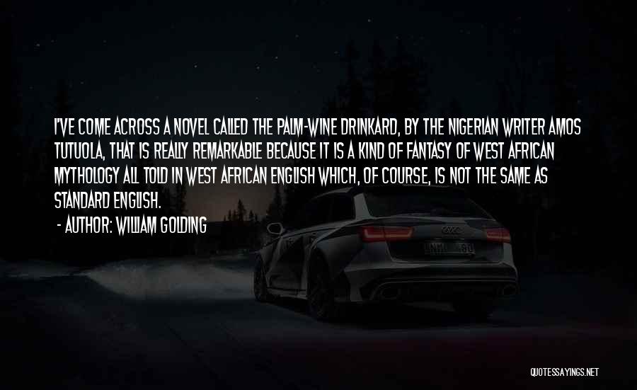 William Golding Quotes: I've Come Across A Novel Called The Palm-wine Drinkard, By The Nigerian Writer Amos Tutuola, That Is Really Remarkable Because