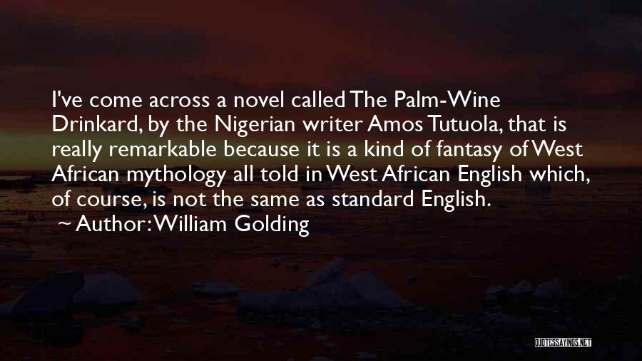William Golding Quotes: I've Come Across A Novel Called The Palm-wine Drinkard, By The Nigerian Writer Amos Tutuola, That Is Really Remarkable Because
