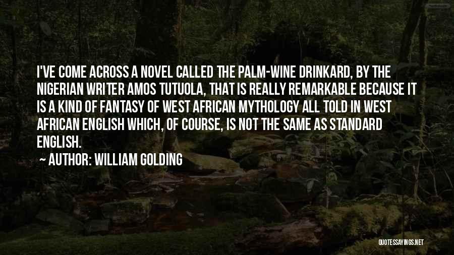 William Golding Quotes: I've Come Across A Novel Called The Palm-wine Drinkard, By The Nigerian Writer Amos Tutuola, That Is Really Remarkable Because