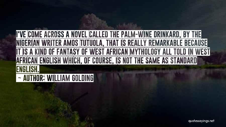 William Golding Quotes: I've Come Across A Novel Called The Palm-wine Drinkard, By The Nigerian Writer Amos Tutuola, That Is Really Remarkable Because