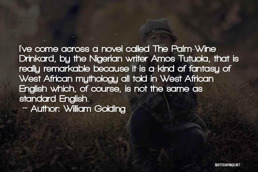 William Golding Quotes: I've Come Across A Novel Called The Palm-wine Drinkard, By The Nigerian Writer Amos Tutuola, That Is Really Remarkable Because