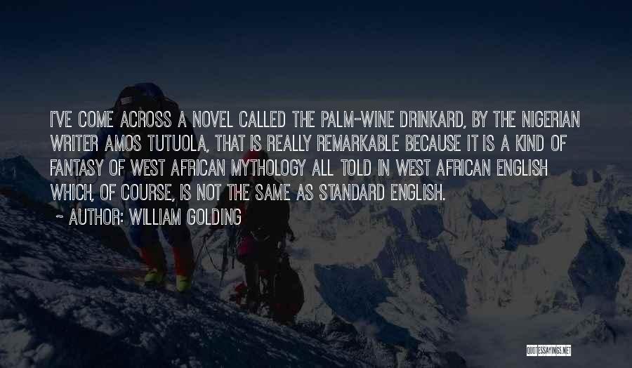 William Golding Quotes: I've Come Across A Novel Called The Palm-wine Drinkard, By The Nigerian Writer Amos Tutuola, That Is Really Remarkable Because