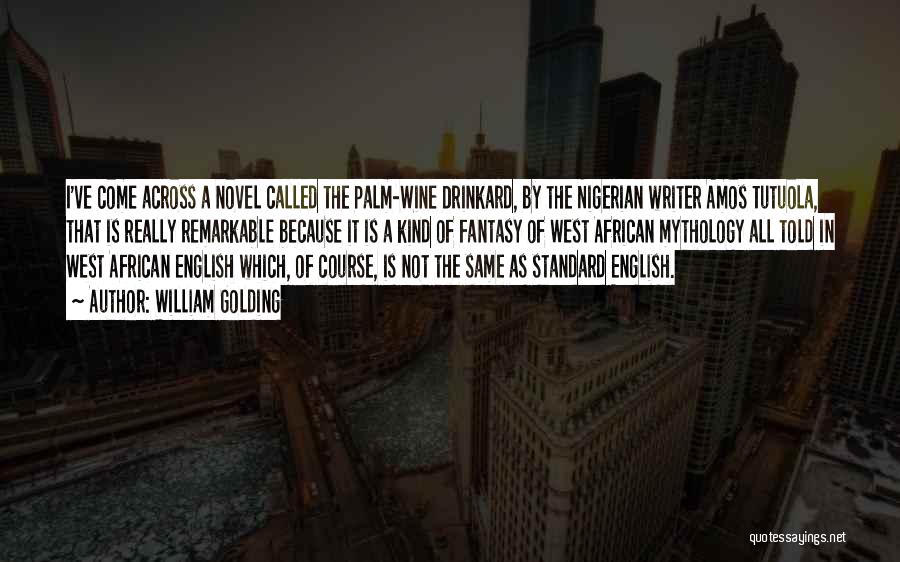 William Golding Quotes: I've Come Across A Novel Called The Palm-wine Drinkard, By The Nigerian Writer Amos Tutuola, That Is Really Remarkable Because