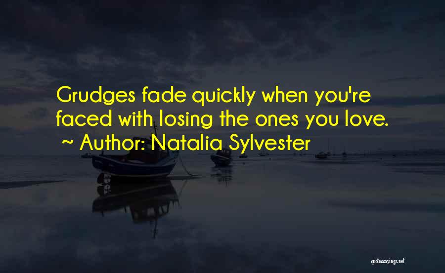 Natalia Sylvester Quotes: Grudges Fade Quickly When You're Faced With Losing The Ones You Love.